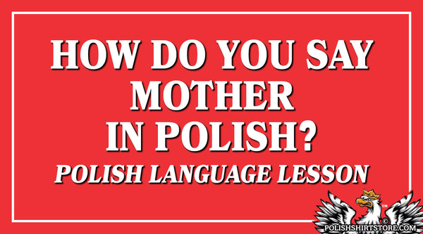 How Do You Say Mother In Polish Language? - Polish Shirt Store