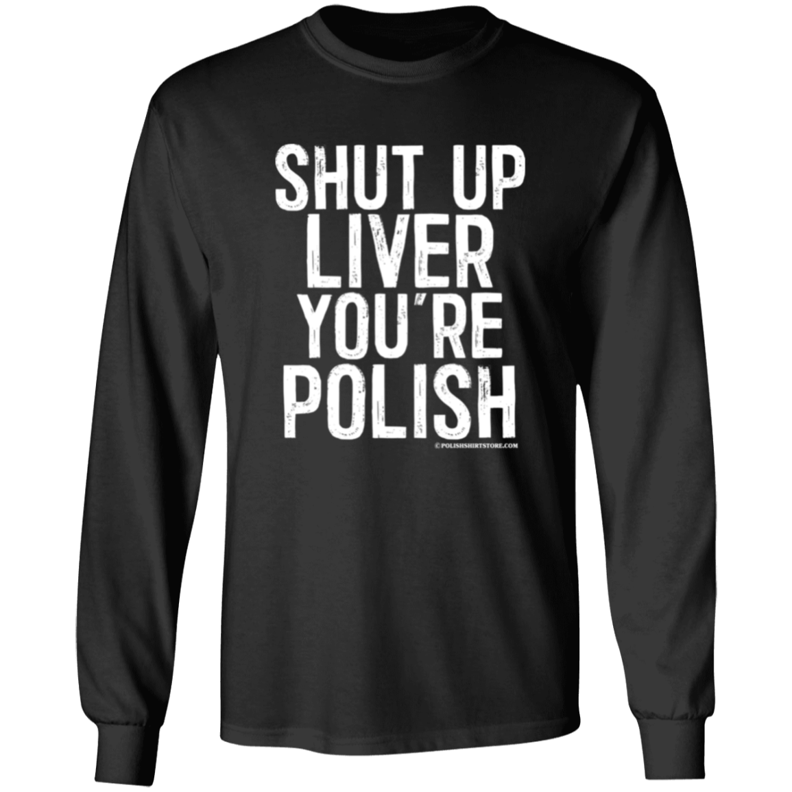 Shut Up Liver You're Polish Apparel CustomCat G240 LS Ultra Cotton T-Shirt Black S