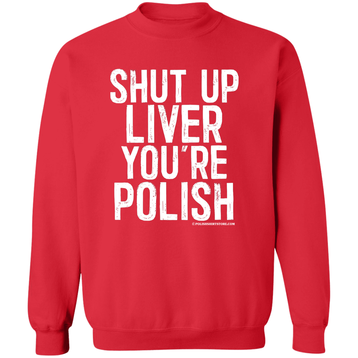 Shut Up Liver You're Polish Apparel CustomCat G180 Crewneck Pullover Sweatshirt Red S
