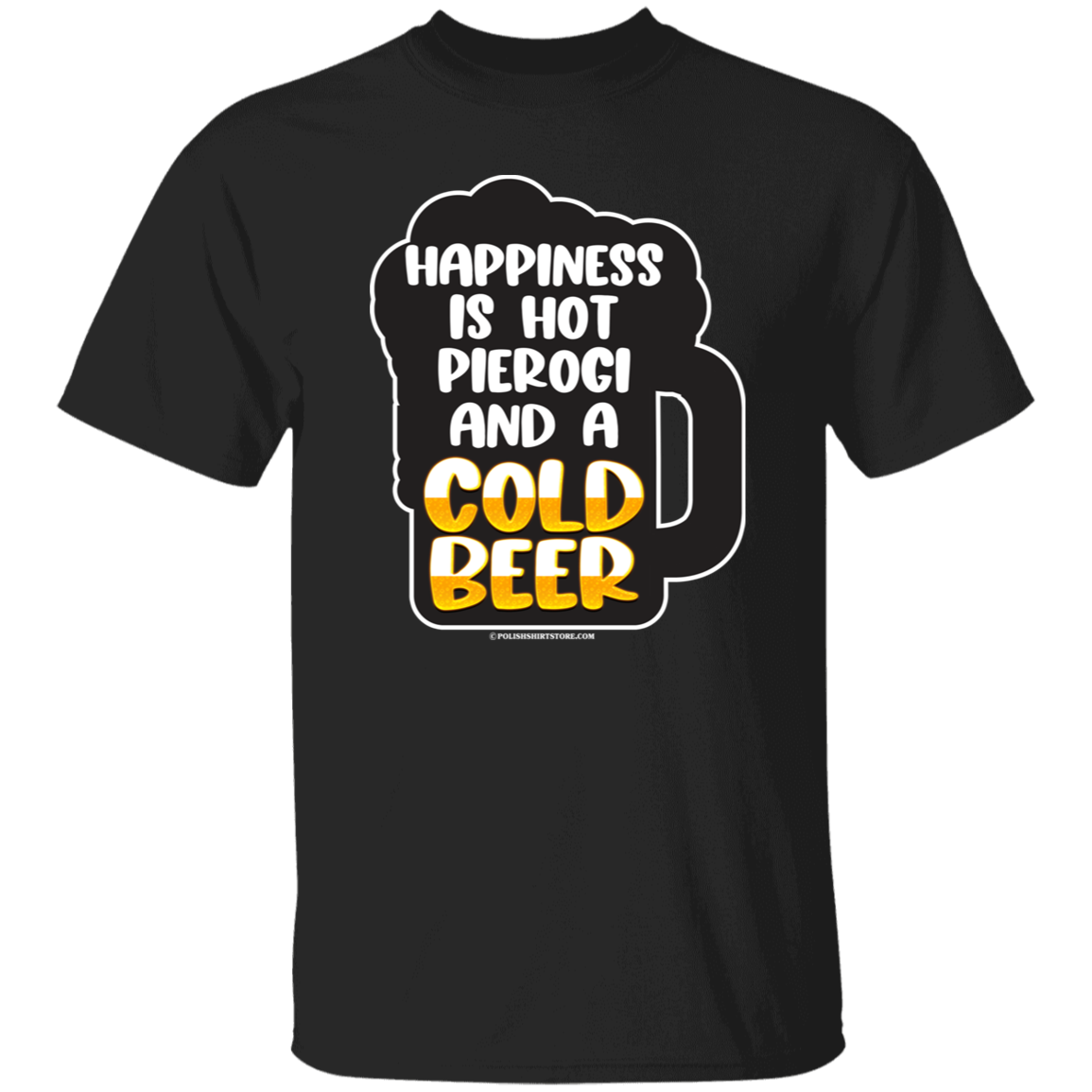 Happiness Is Hot Pierogi And A Cold Beer Apparel CustomCat G500 5.3 oz. T-Shirt Black S