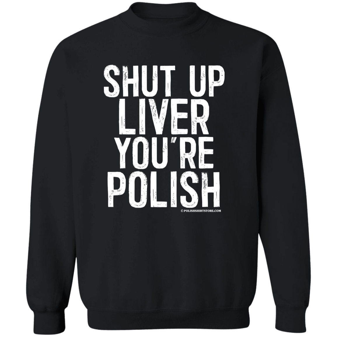 Shut Up Liver You're Polish Apparel CustomCat G180 Crewneck Pullover Sweatshirt Black S