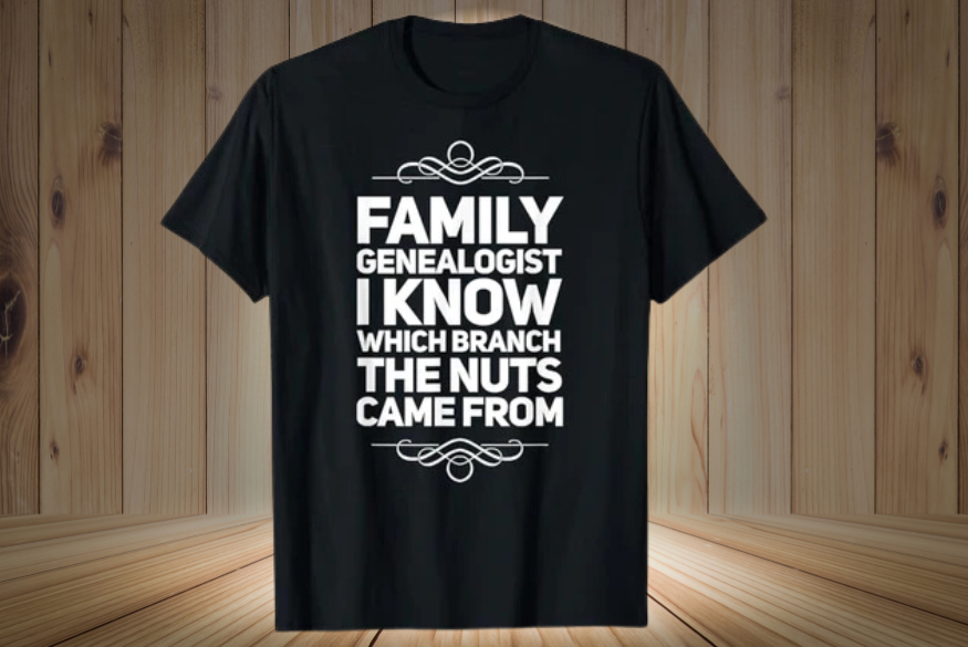 Family Genealogist I Know Which Branch Nuts Came From Shirt