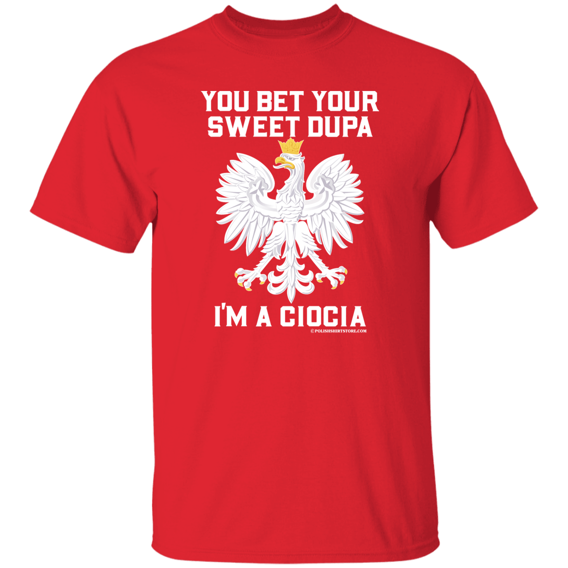 You Bet Your Sweet Dupa I&#39;m A Ciocia Apparel CustomCat G500 5.3 oz. T-Shirt Red S