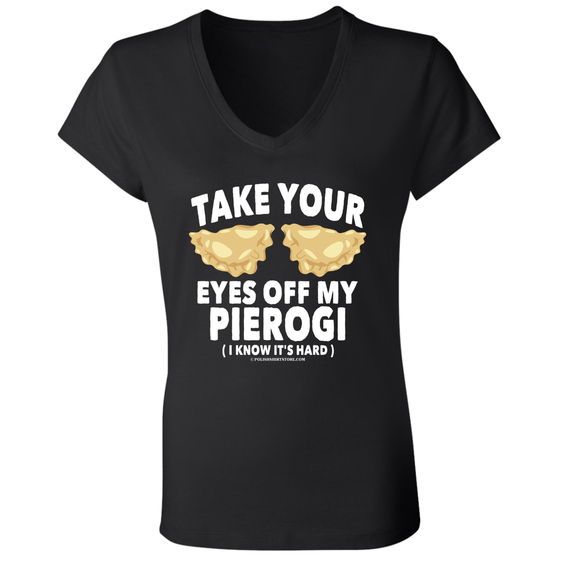 Take Your Eyes Off My Pierogi I Know Its Hard Apparel CustomCat B6005 Ladies' Jersey V-Neck T-Shirt Black S