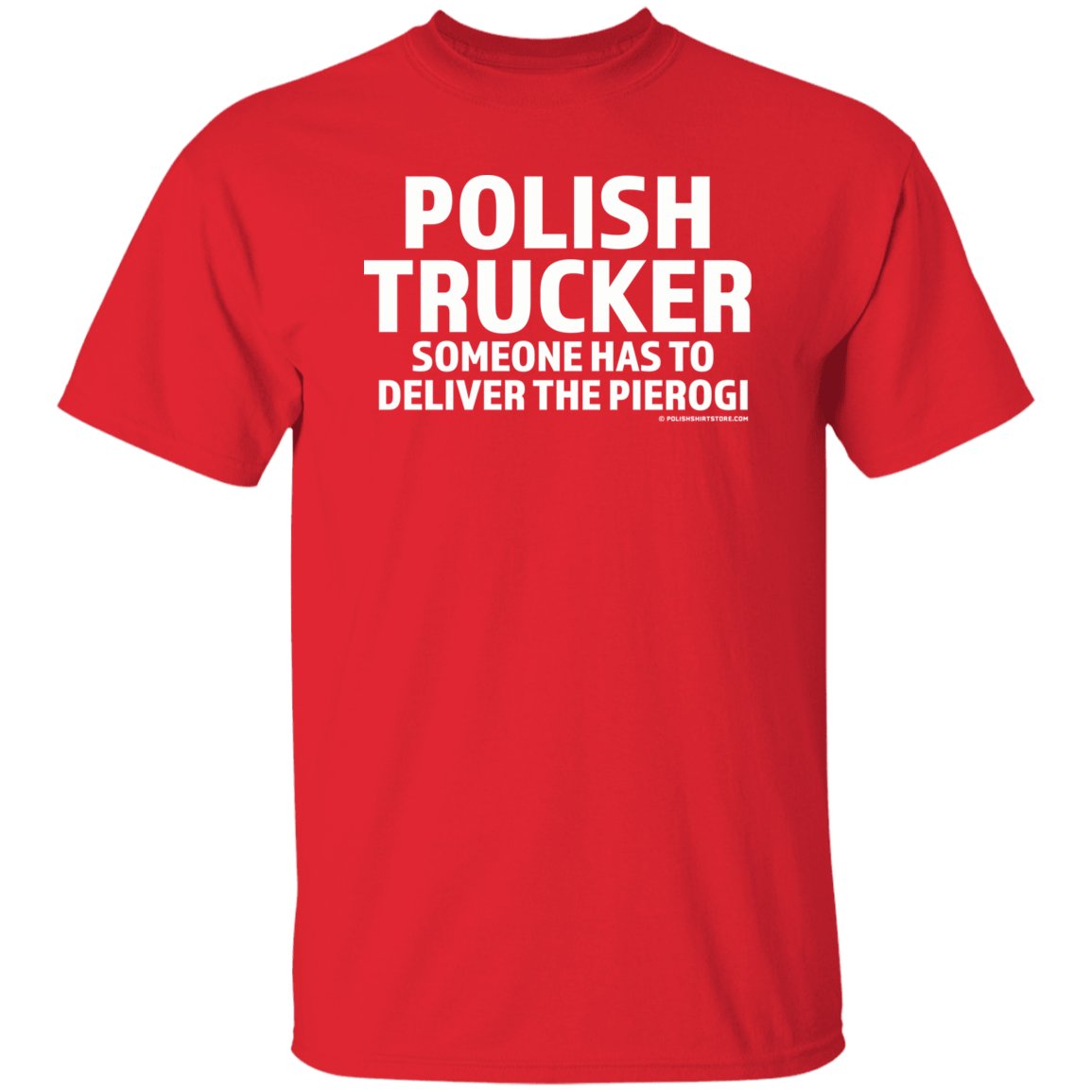 Polish Trucker- Someone Has To Deliver The Pierogi Apparel CustomCat G500 5.3 oz. T-Shirt Red S