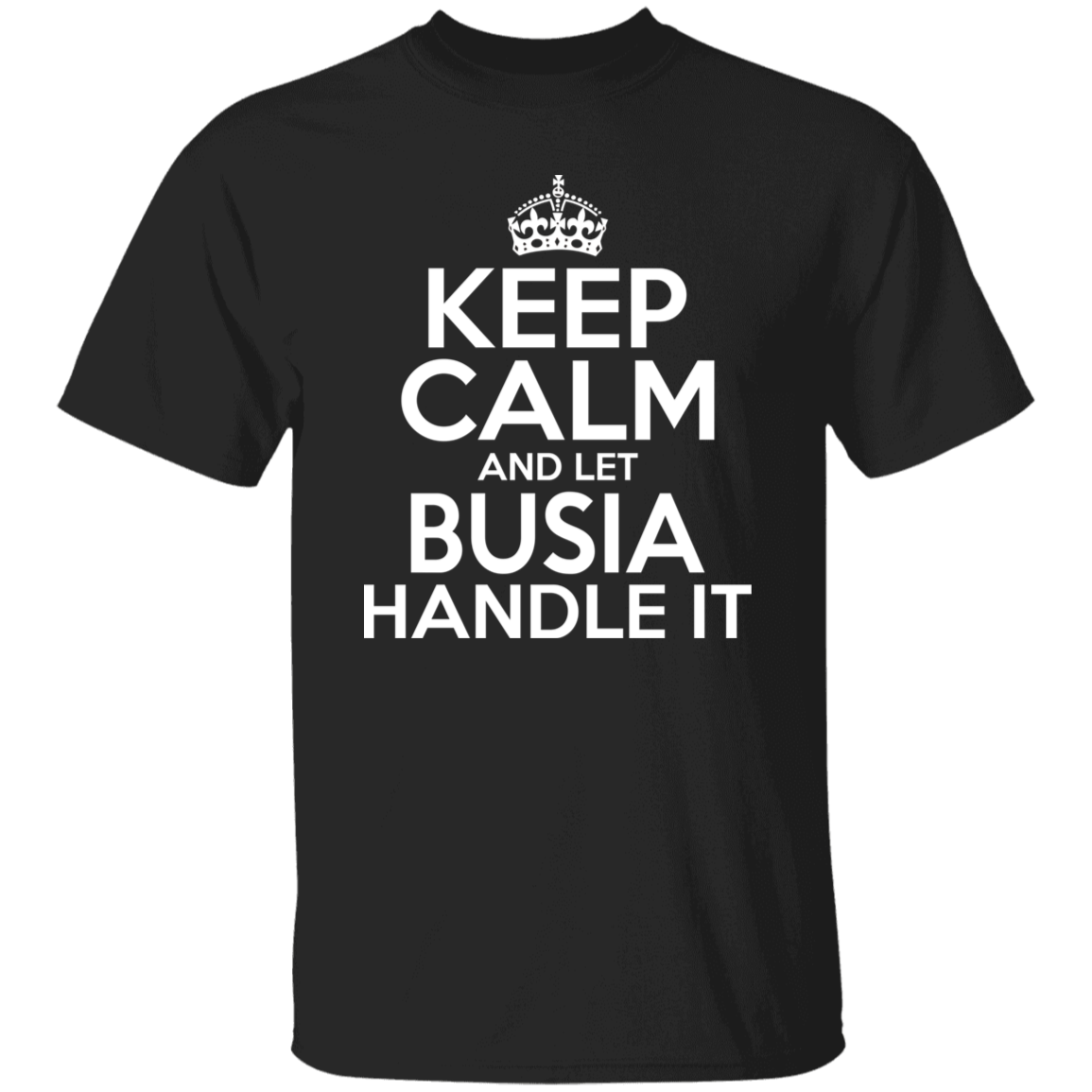Keep Calm And Let Busia Handle It Apparel CustomCat G500 5.3 oz. T-Shirt Black S