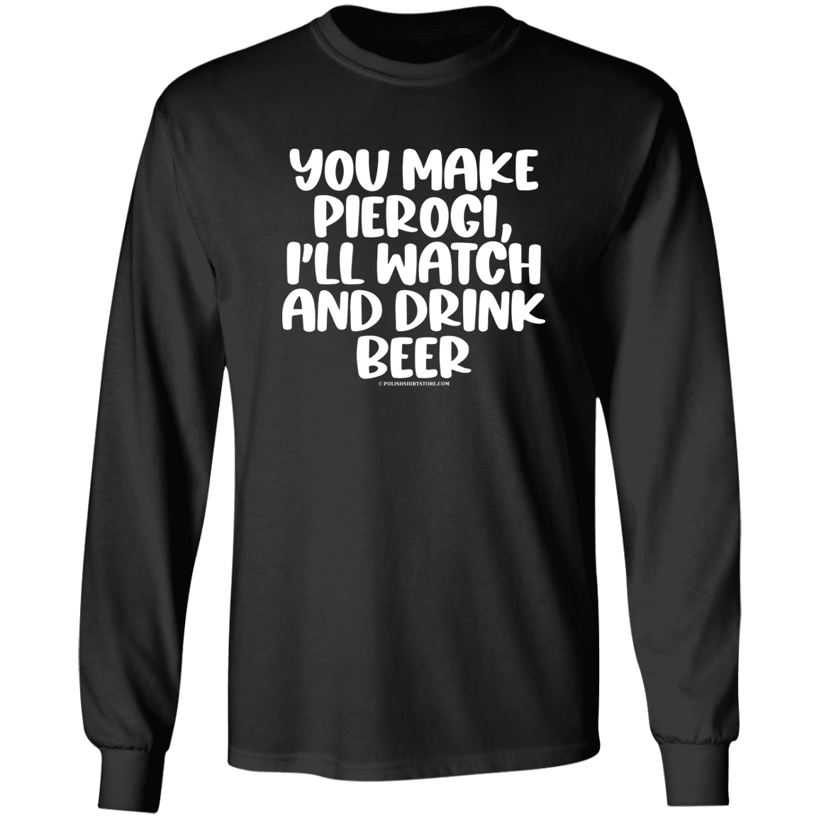 You Make Pierogi I'll Watch And Drink Beerr Apparel CustomCat G240 LS Ultra Cotton T-Shirt Black S