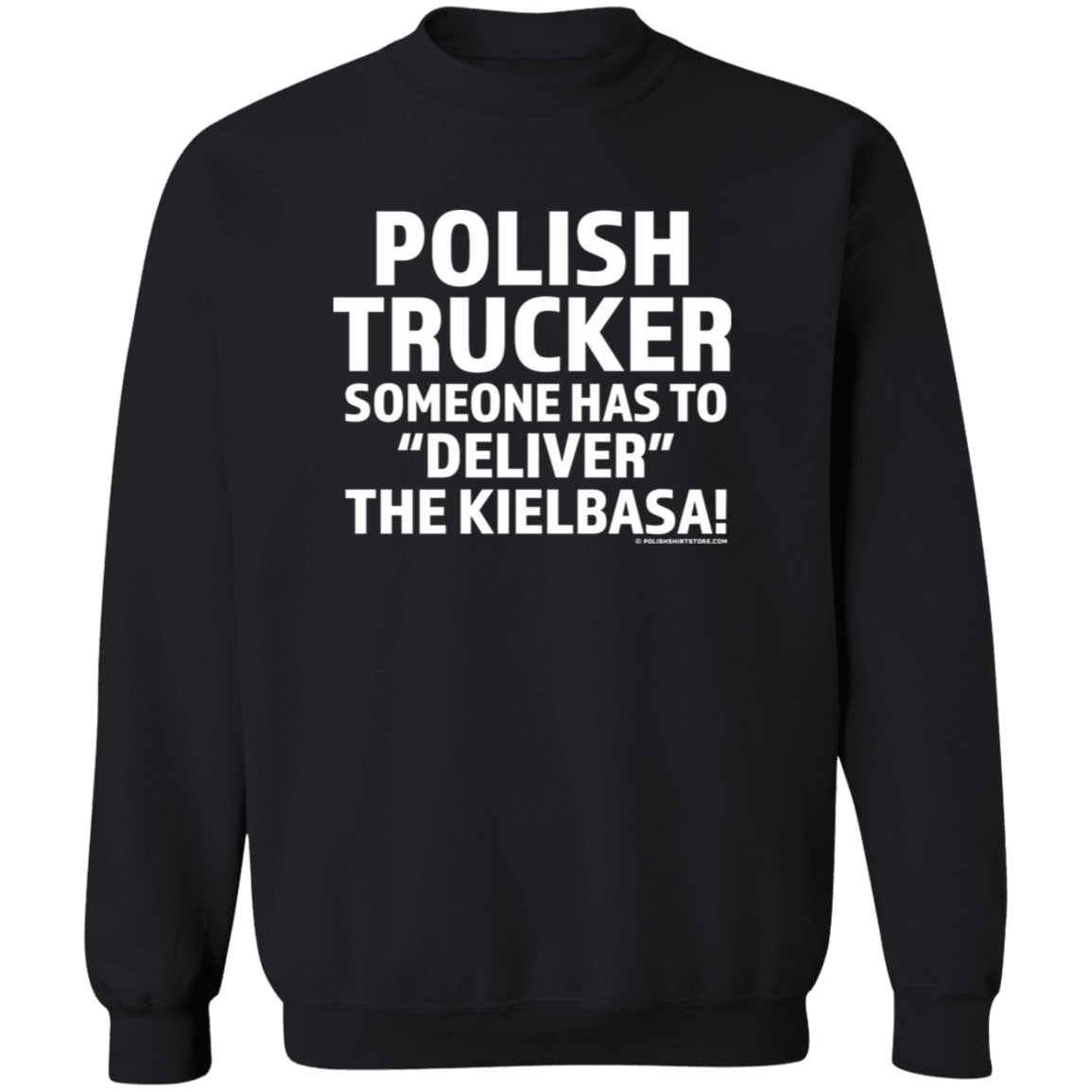 Polish Trucker- Someone Has To Deliver The Kielbasa Apparel CustomCat G180 Crewneck Pullover Sweatshirt Black S