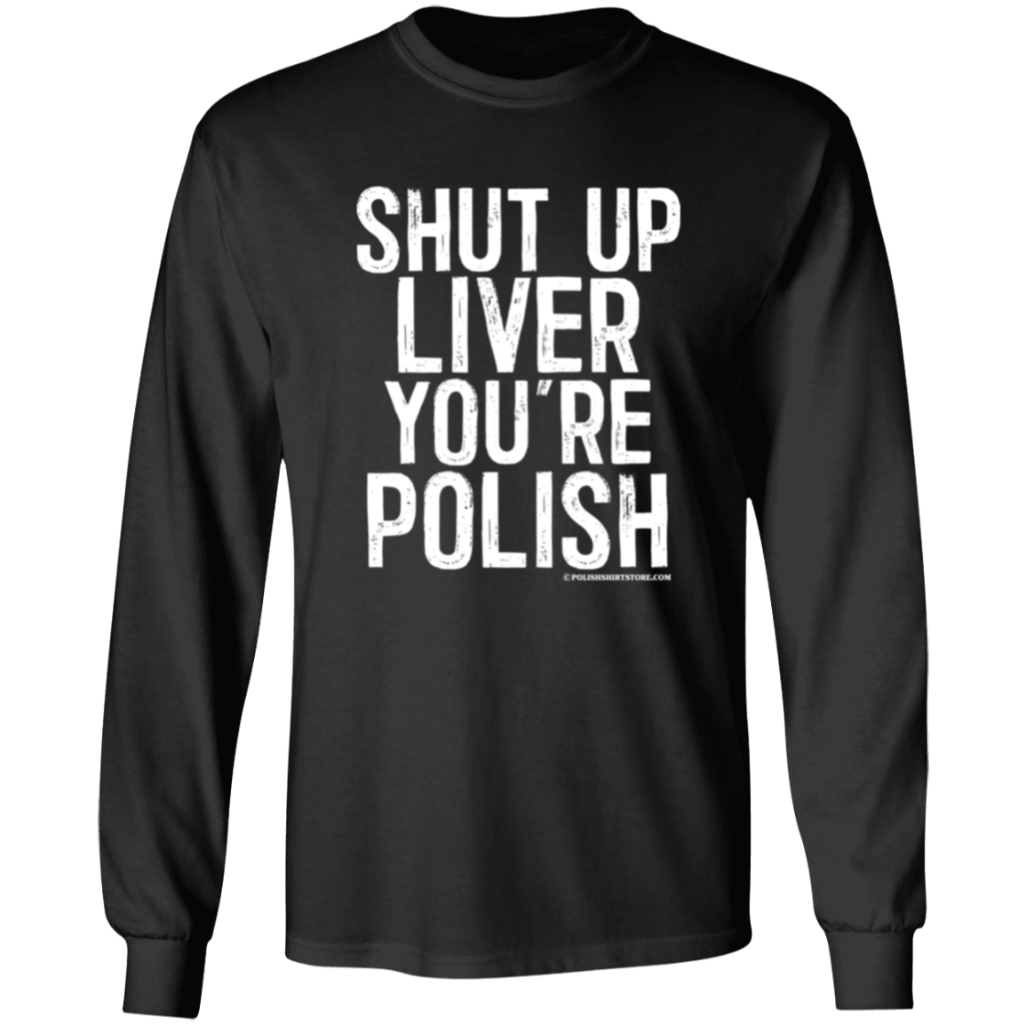 Shut Up Liver You're Polish Apparel CustomCat G540 LS T-Shirt Black S