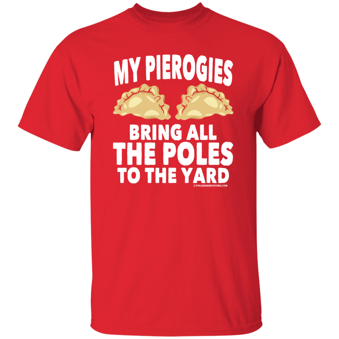 My Pierogies Bring All The Poles To The Yard Apparel CustomCat G500 5.3 oz. T-Shirt Red S