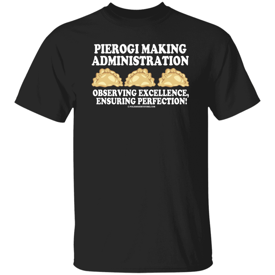Pierogi Making Administration Observing Excellence Ensuring Perfection Apparel CustomCat G500 5.3 oz. T-Shirt Black S