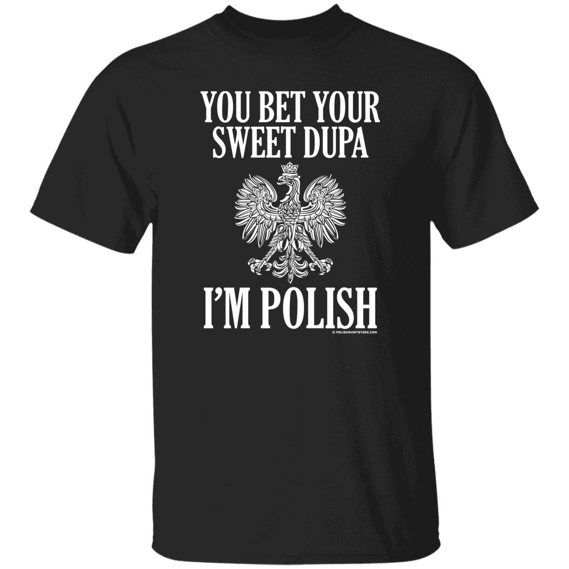 You Bet Your Sweet Dupa I'm Polish Apparel CustomCat G500 5.3 oz. T-Shirt Black S
