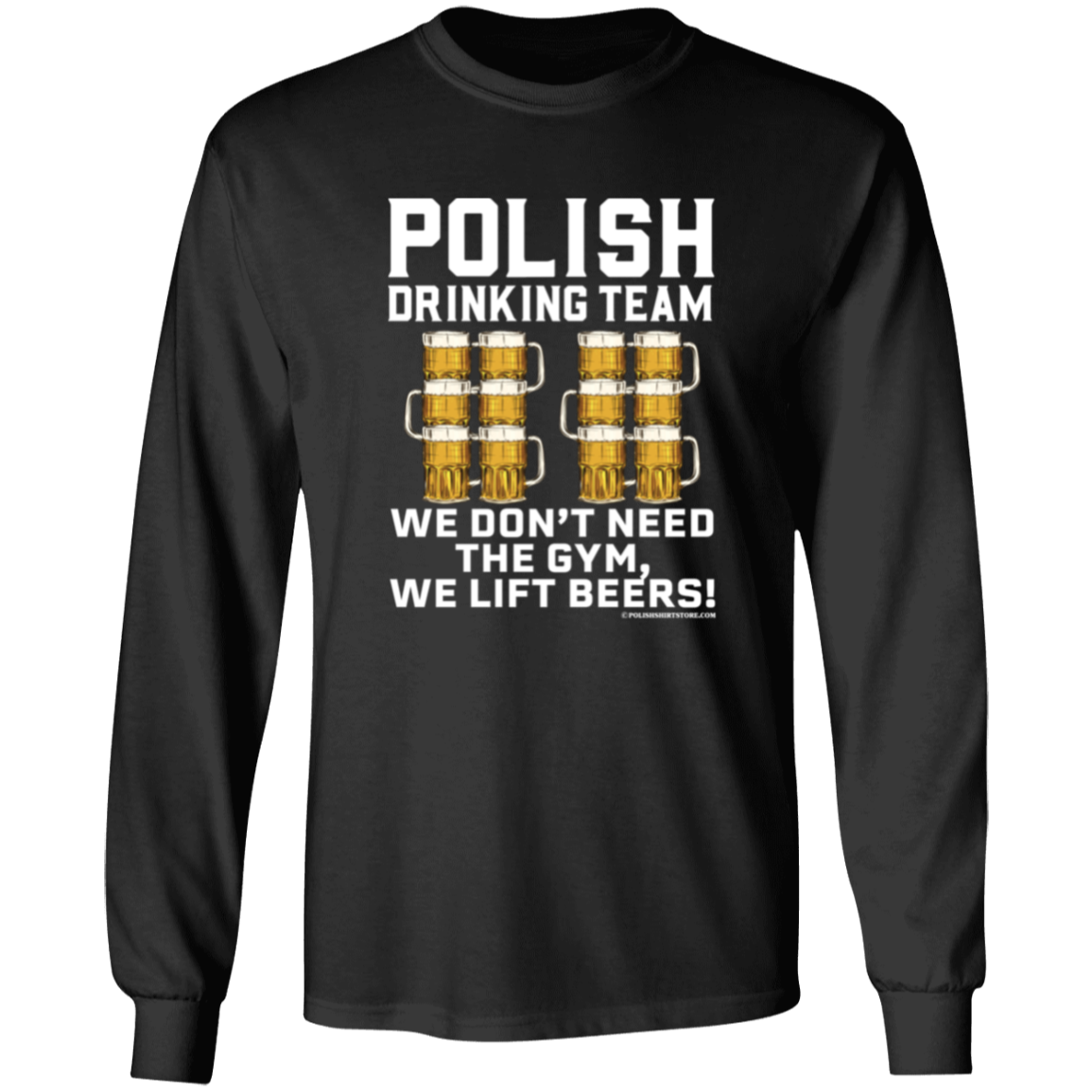 Polish Drinking Team We Dont Need The Gym, We Lift Beers Apparel CustomCat G540 LS T-Shirt Black S