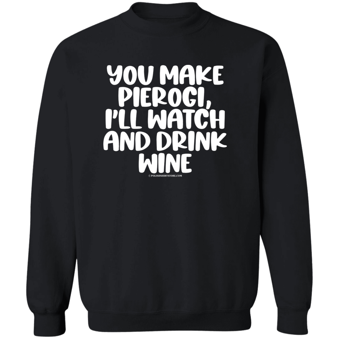 You Make Pierogi I'll Watch And Drink Wine Apparel CustomCat G180 Crewneck Pullover Sweatshirt Black S