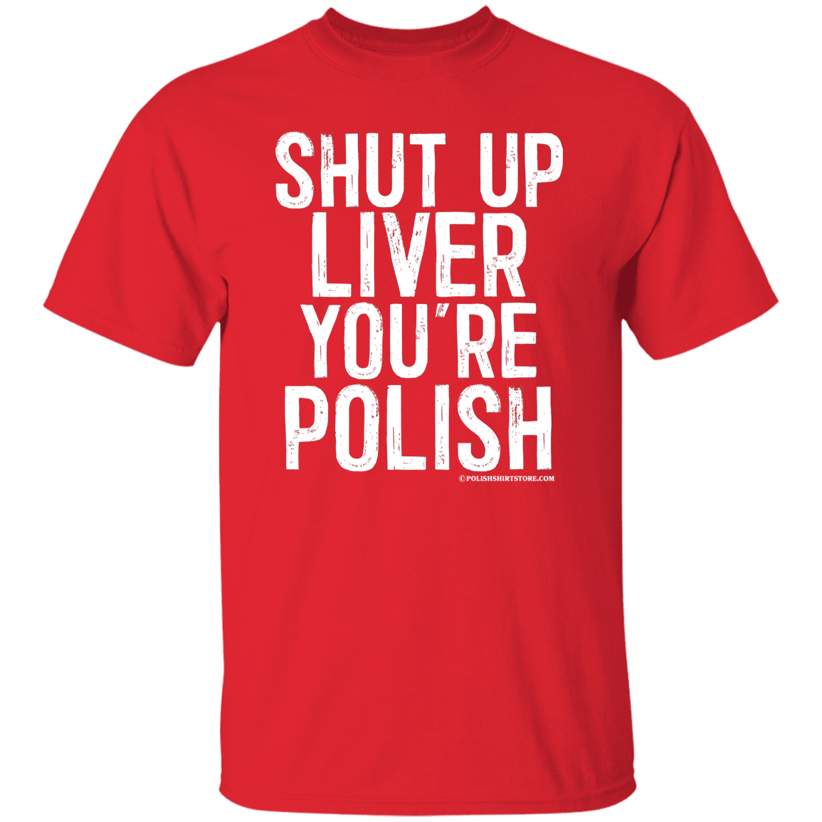 Shut Up Liver You're Polish Apparel CustomCat G500 5.3 oz. T-Shirt Red S