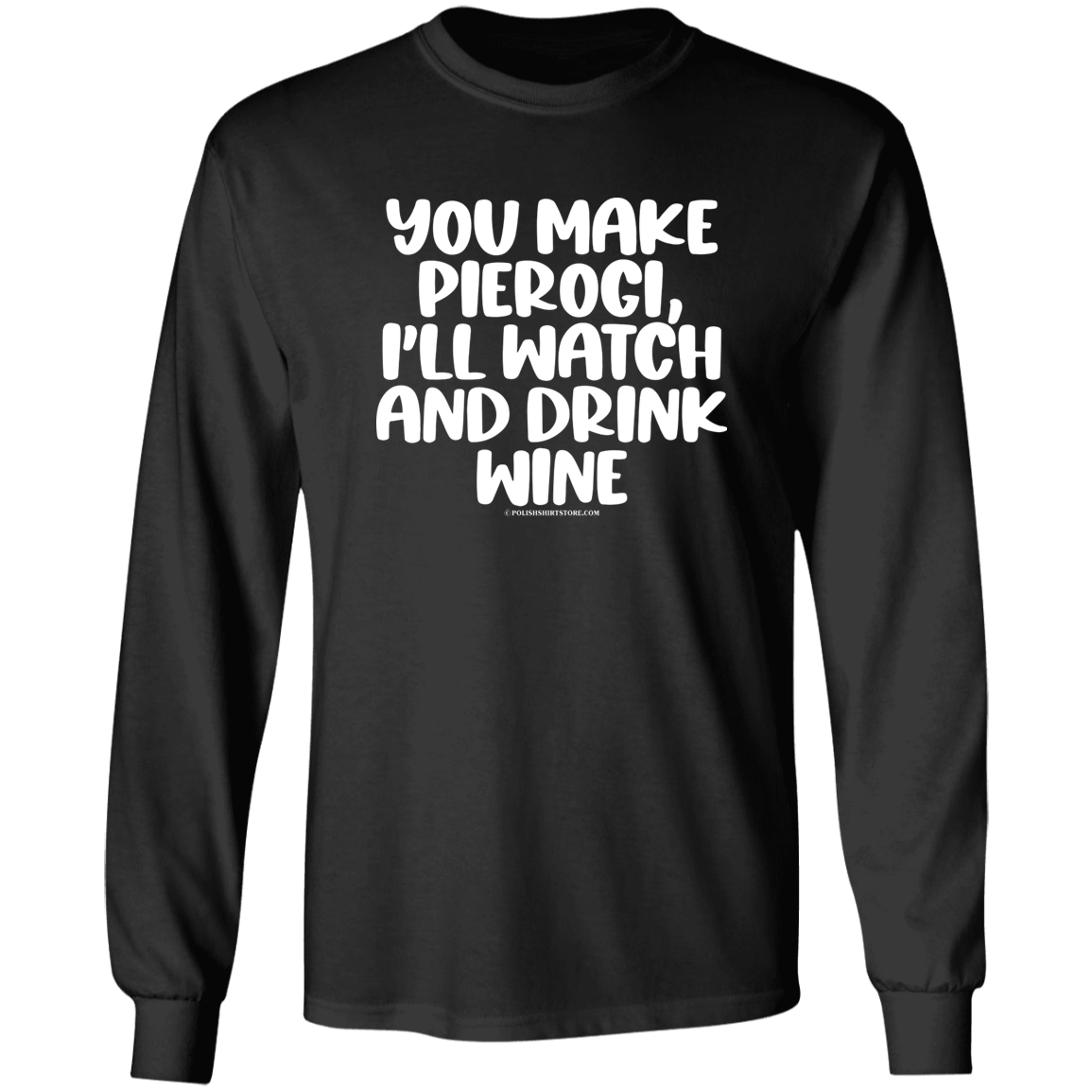 You Make Pierogi I'll Watch And Drink Wine Apparel CustomCat G540 LS T-Shirt Black S
