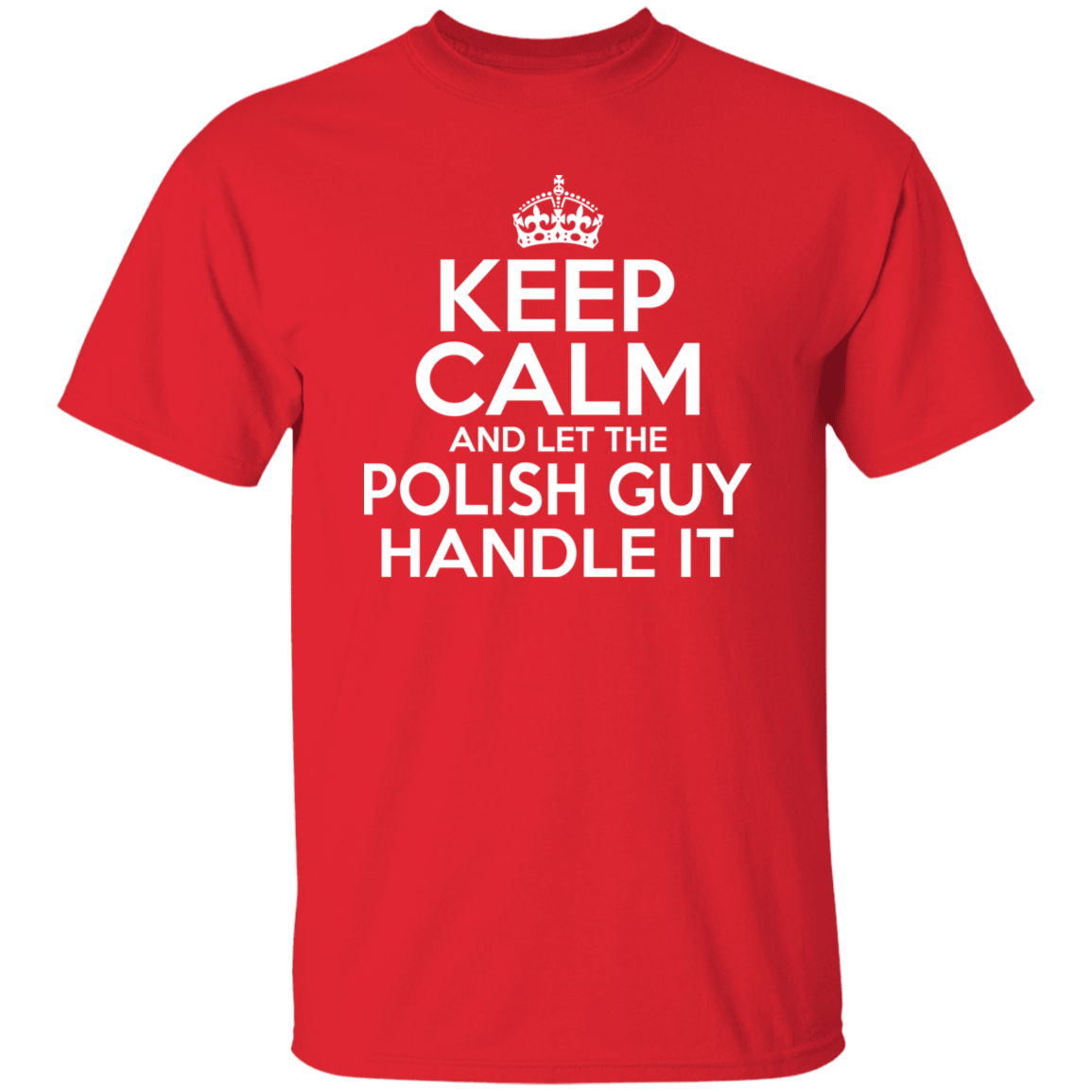 Keep Calm And Let The Polish Guy Handle It Apparel CustomCat G500 5.3 oz. T-Shirt Red S