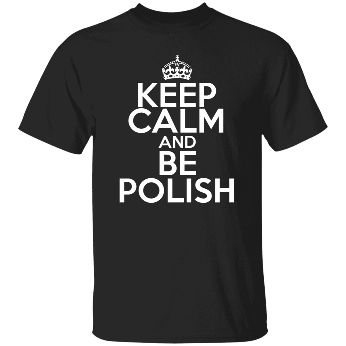 Keep Calm And Be Polish Apparel CustomCat G500 5.3 oz. T-Shirt Black S