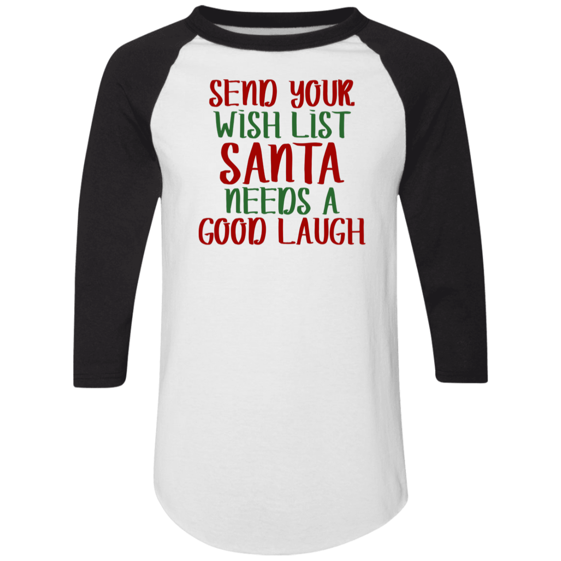 The Send Your Wish List Christmas Raglan in white/black features festive red and green text: "Send your wish list, Santa needs a good laugh"—a perfect shirt to add holiday cheer to your wardrobe.