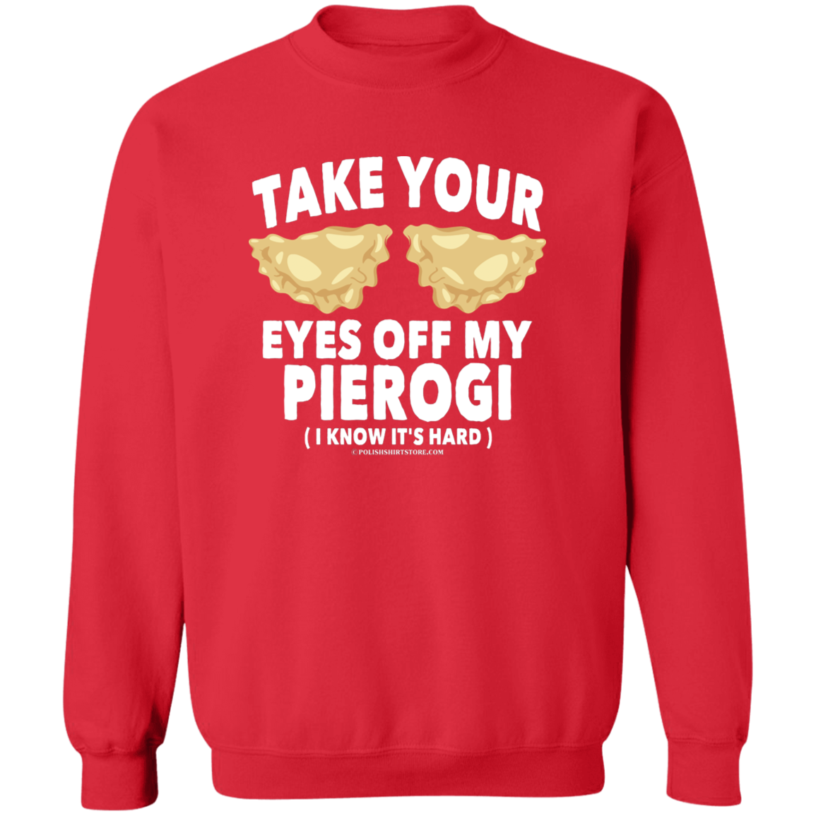 Take Your Eyes Off My Pierogi I Know Its Hard Apparel CustomCat G180 Crewneck Pullover Sweatshirt Red S