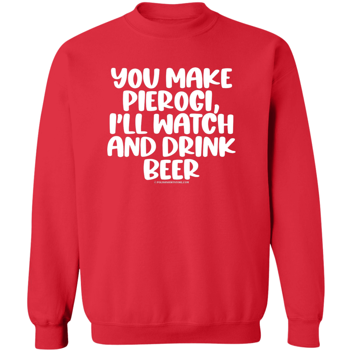 You Make Pierogi I'll Watch And Drink Beerr Apparel CustomCat G180 Crewneck Pullover Sweatshirt Red S