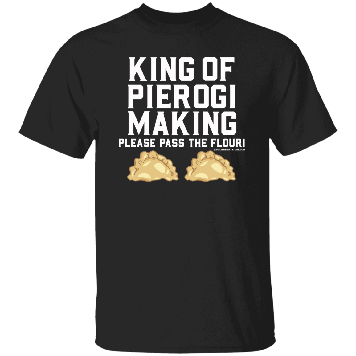 King Of Pierogi Making - Please Pass The Flour Apparel CustomCat G500 5.3 oz. T-Shirt Black S