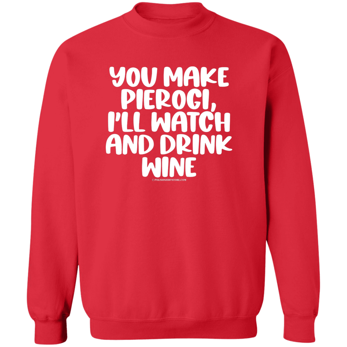 You Make Pierogi I'll Watch And Drink Wine Apparel CustomCat G180 Crewneck Pullover Sweatshirt Red S