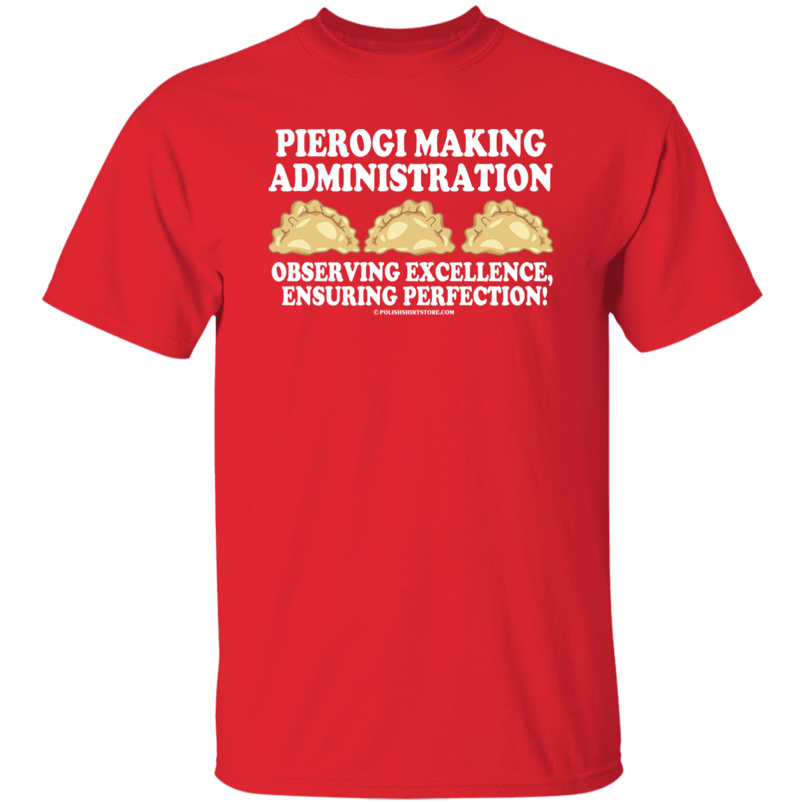 Pierogi Making Administration Observing Excellence Ensuring Perfection Apparel CustomCat G500 5.3 oz. T-Shirt Red S