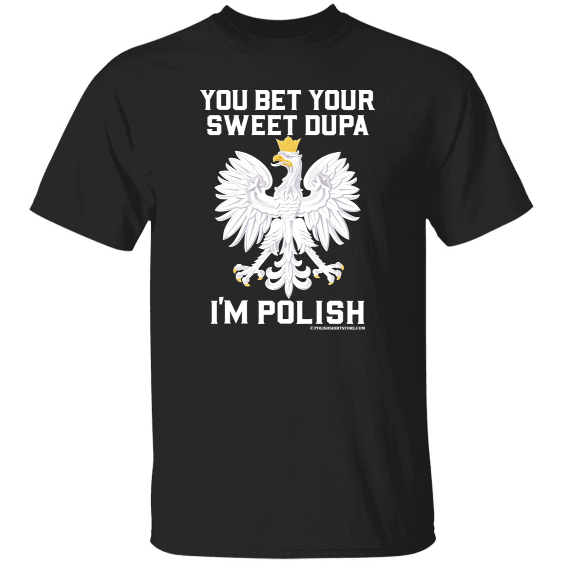 You Bet Your Sweet Dupa I&#39;m Polish - New Apparel CustomCat G500 5.3 oz. T-Shirt Black S