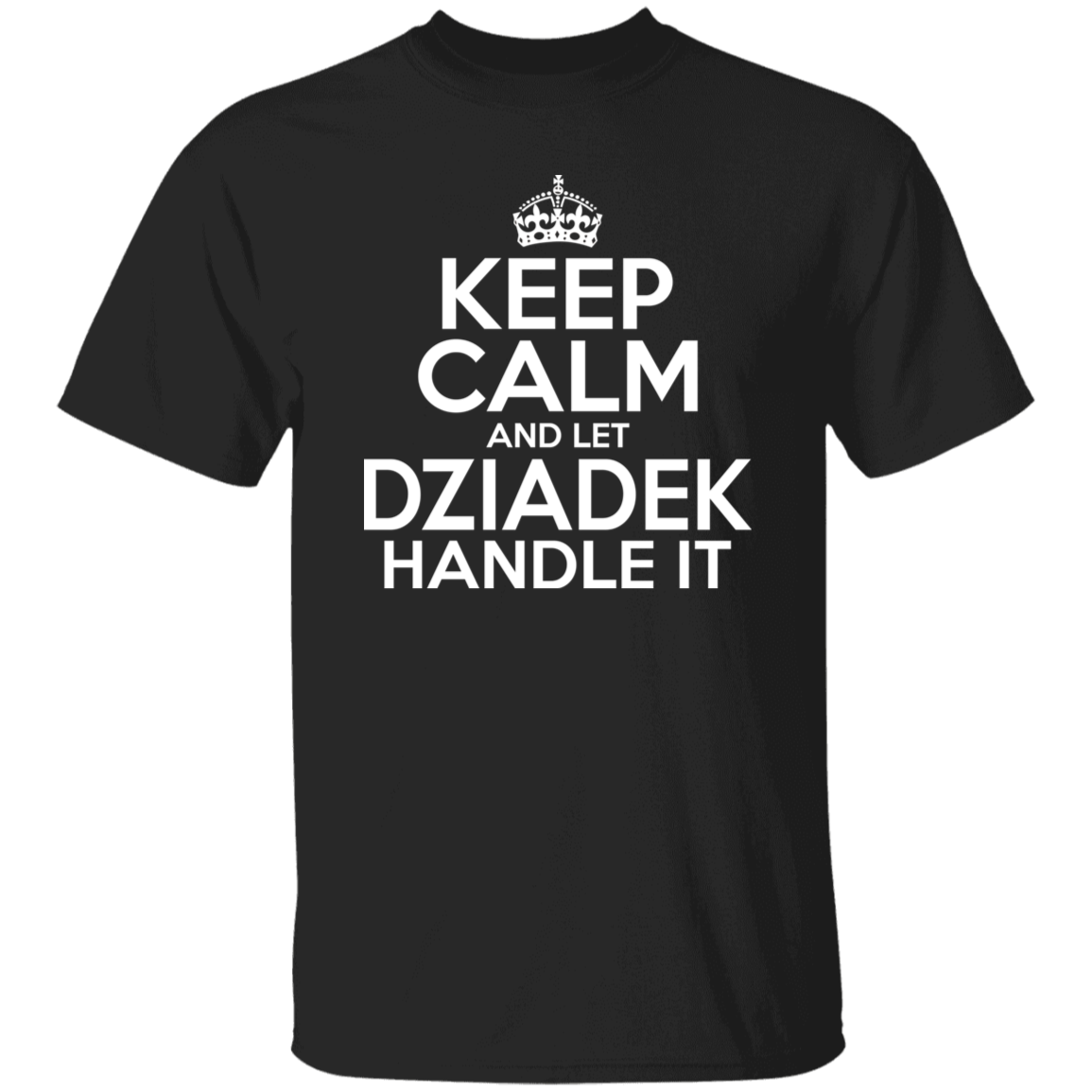 Keep Calm And Let Dziadek Handle It Apparel CustomCat G500 5.3 oz. T-Shirt Black S