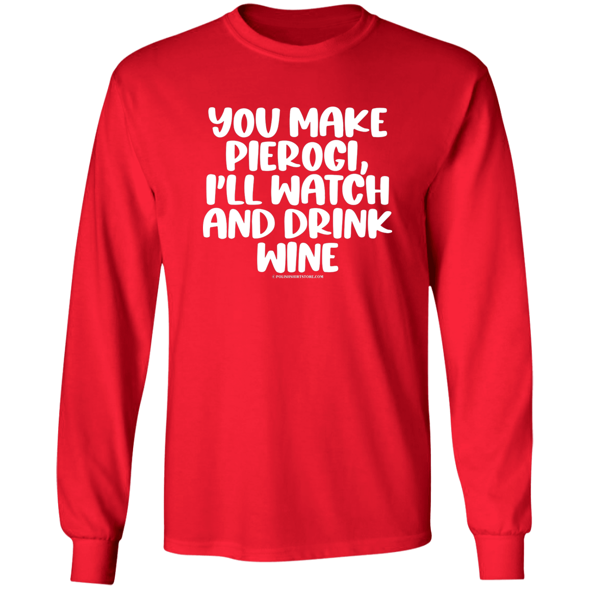 You Make Pierogi I'll Watch And Drink Wine Apparel CustomCat G540 LS T-Shirt Red S