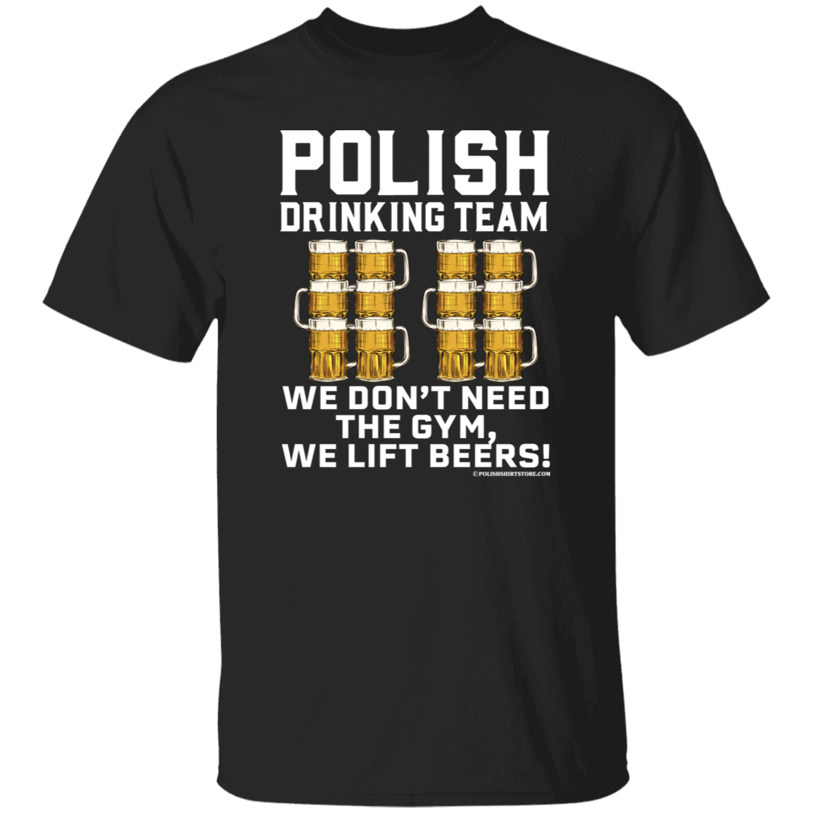 Polish Drinking Team We Dont Need The Gym, We Lift Beers Apparel CustomCat G500 5.3 oz. T-Shirt Black S