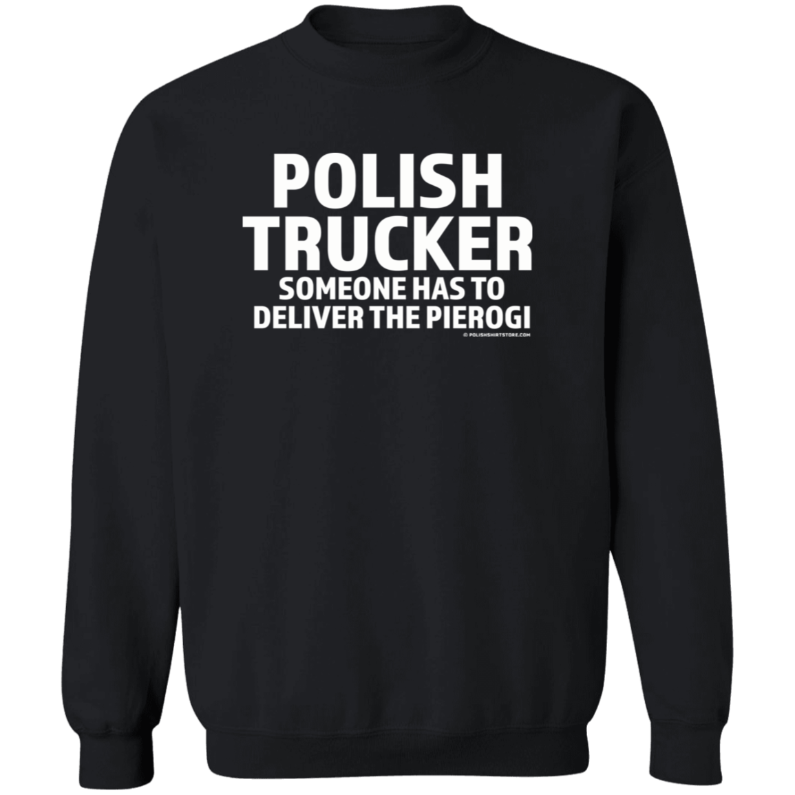 Polish Trucker- Someone Has To Deliver The Pierogi Apparel CustomCat G180 Crewneck Pullover Sweatshirt Black S
