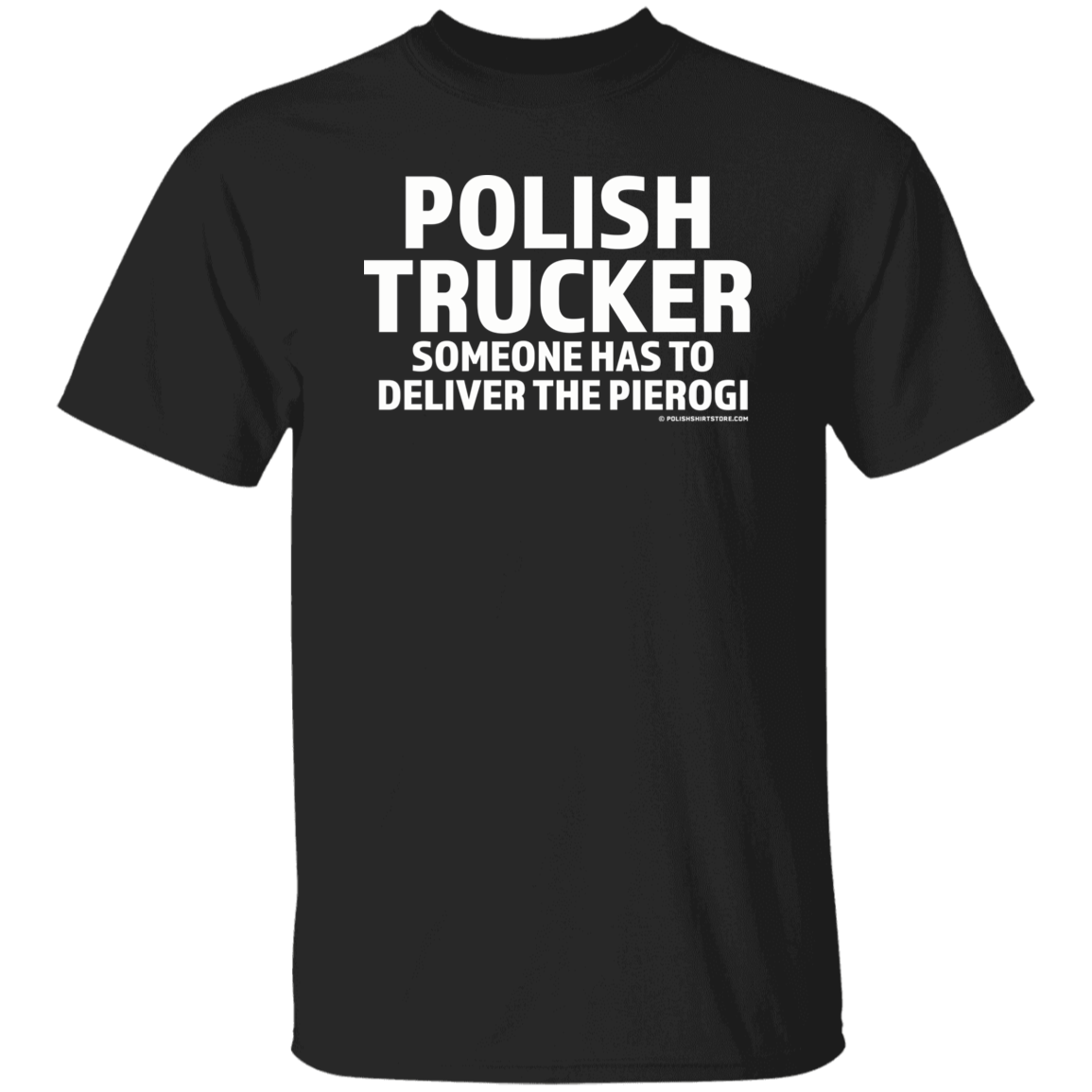 Polish Trucker- Someone Has To Deliver The Pierogi Apparel CustomCat G500 5.3 oz. T-Shirt Black S