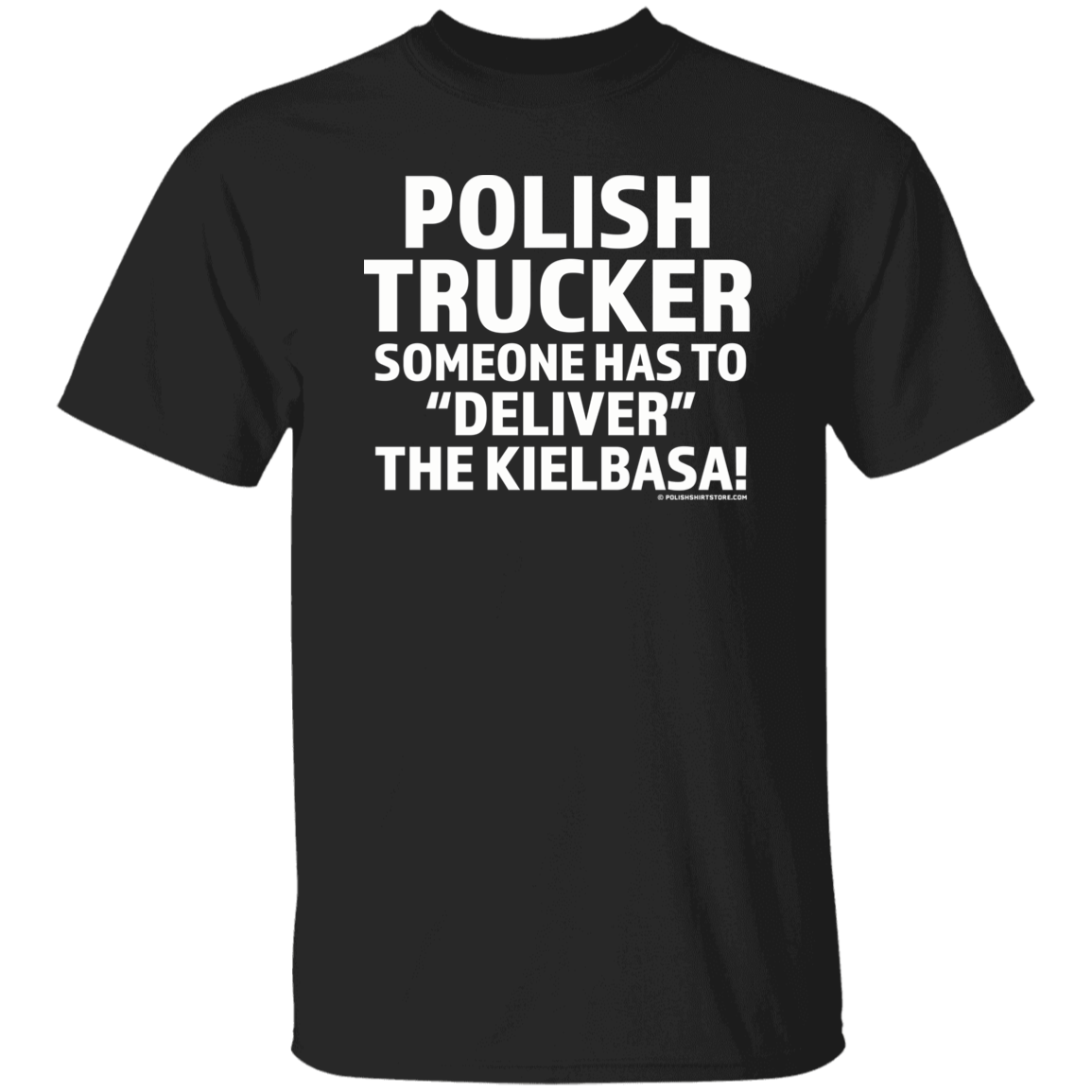 Polish Trucker- Someone Has To Deliver The Kielbasa Apparel CustomCat G500 5.3 oz. T-Shirt Black S