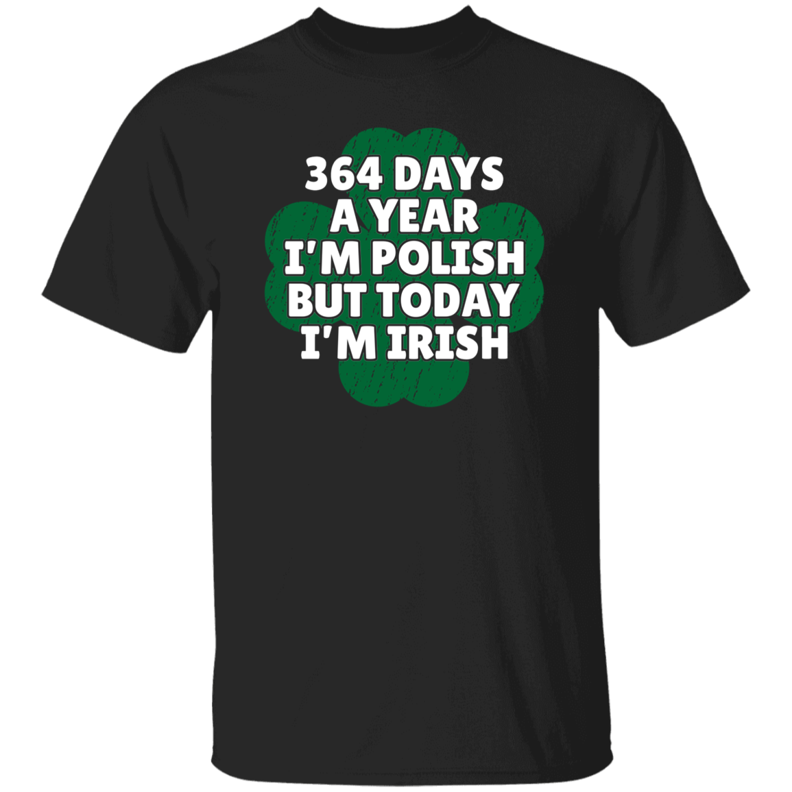 364 Days a Year I&#39;m Polish, But Today I&#39;m Irish Apparel CustomCat G500 5.3 oz. T-Shirt Black S