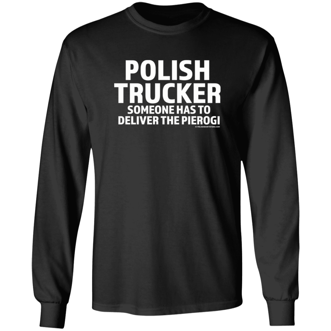 Polish Trucker- Someone Has To Deliver The Pierogi Apparel CustomCat G540 LS T-Shirt Black S