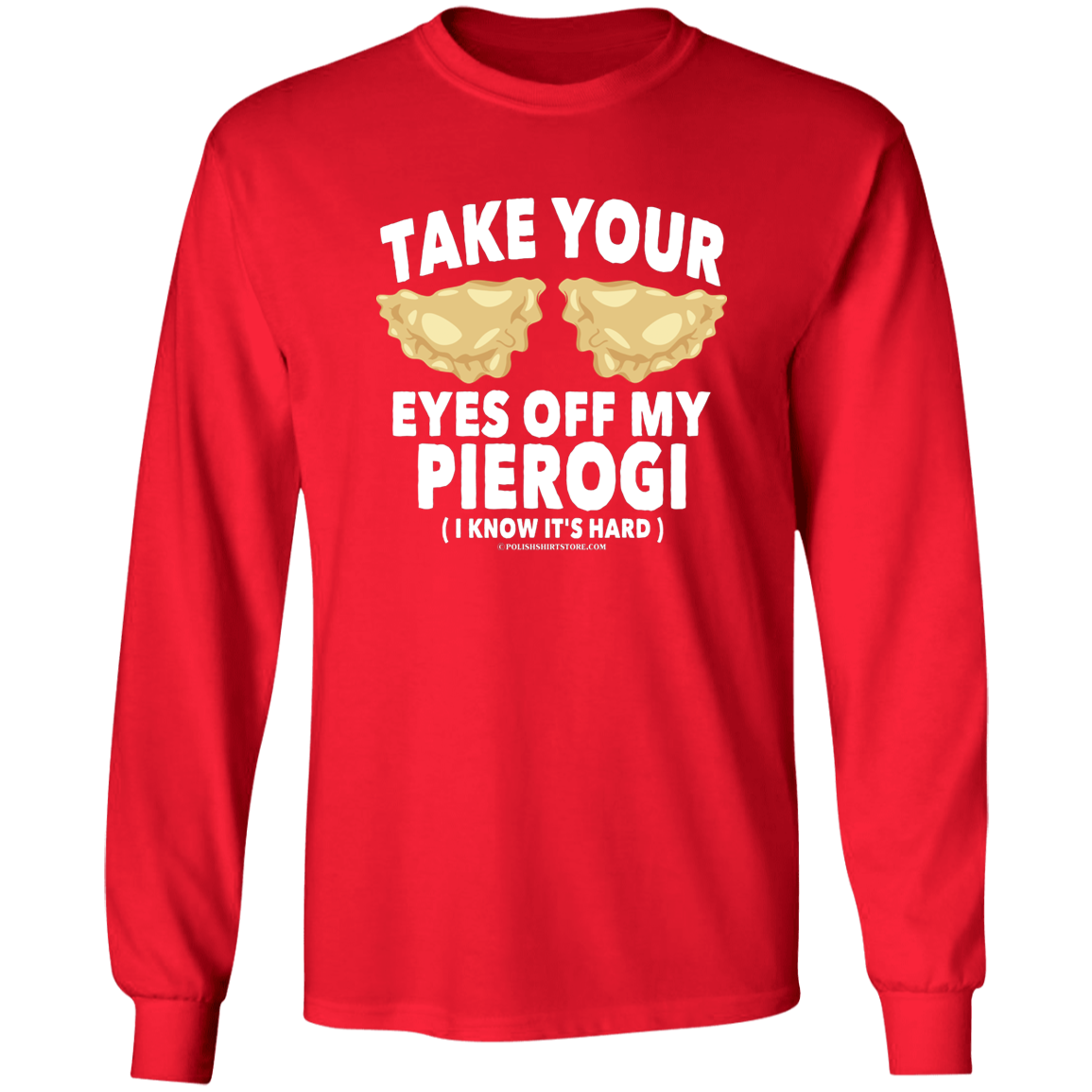 Take Your Eyes Off My Pierogi I Know Its Hard Apparel CustomCat G240 LS Ultra Cotton T-Shirt Red S