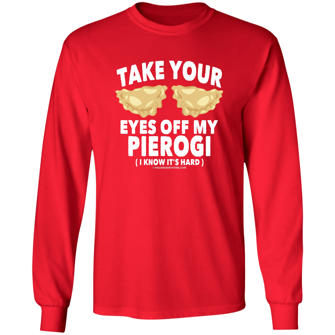 Take Your Eyes Off My Pierogi I Know Its Hard Apparel CustomCat G540 LS T-Shirt Red S