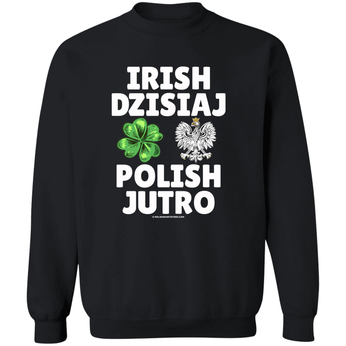 Irish Today Polish Tomorrow in Polish Apparel CustomCat G180 Crewneck Pullover Sweatshirt Black S