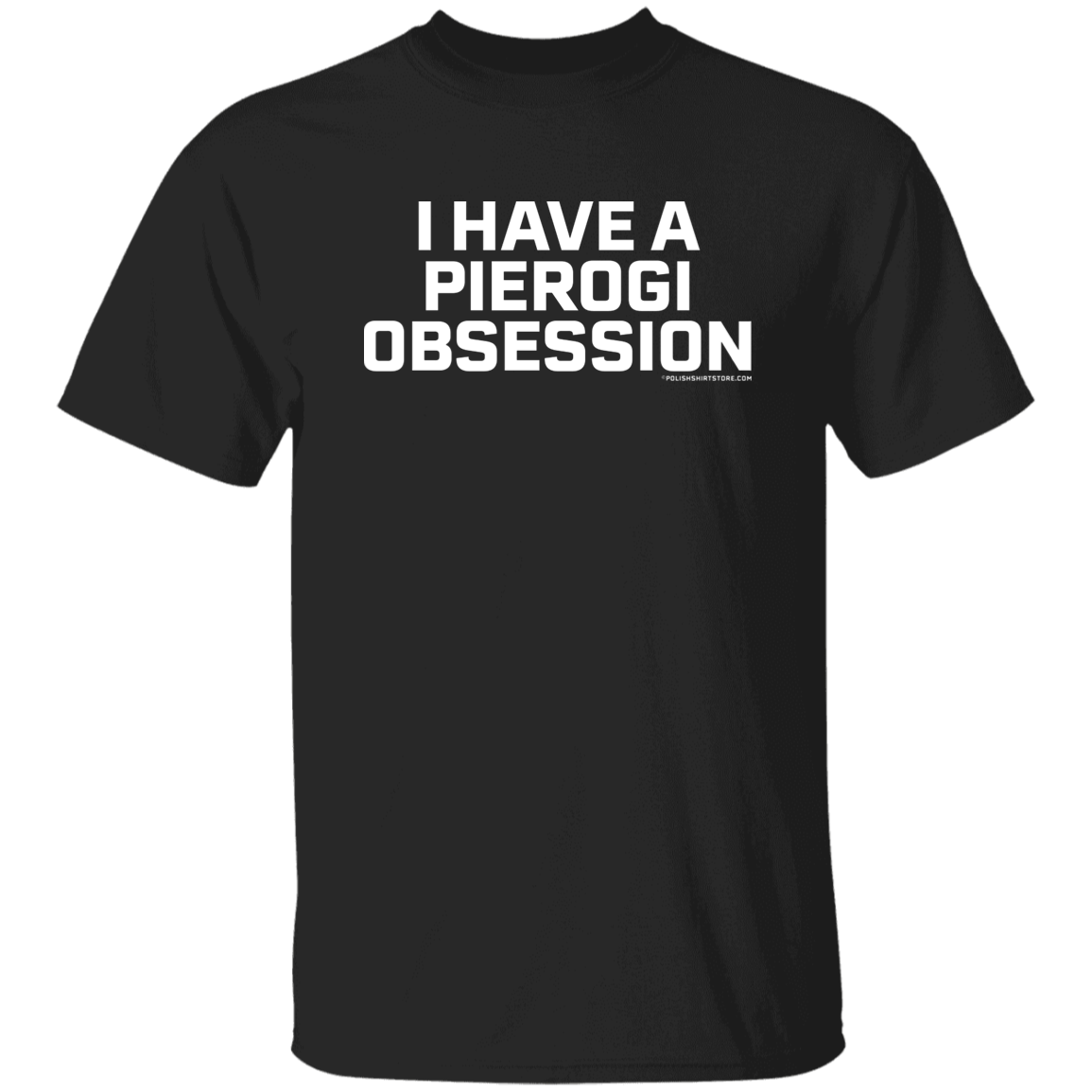 I Have A Pierogi Obsession Apparel CustomCat G500 5.3 oz. T-Shirt Black S