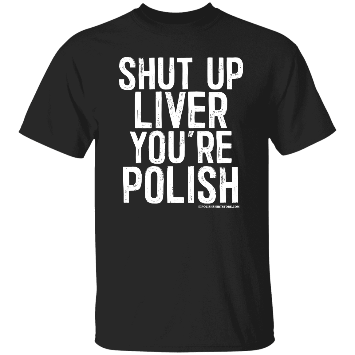 Shut Up Liver You're Polish Apparel CustomCat G500 5.3 oz. T-Shirt Black S