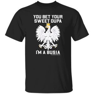 You Bet Your Sweet Dupa I'm A Busia - G500 5.3 oz. T-Shirt / Black / S - Polish Shirt Store