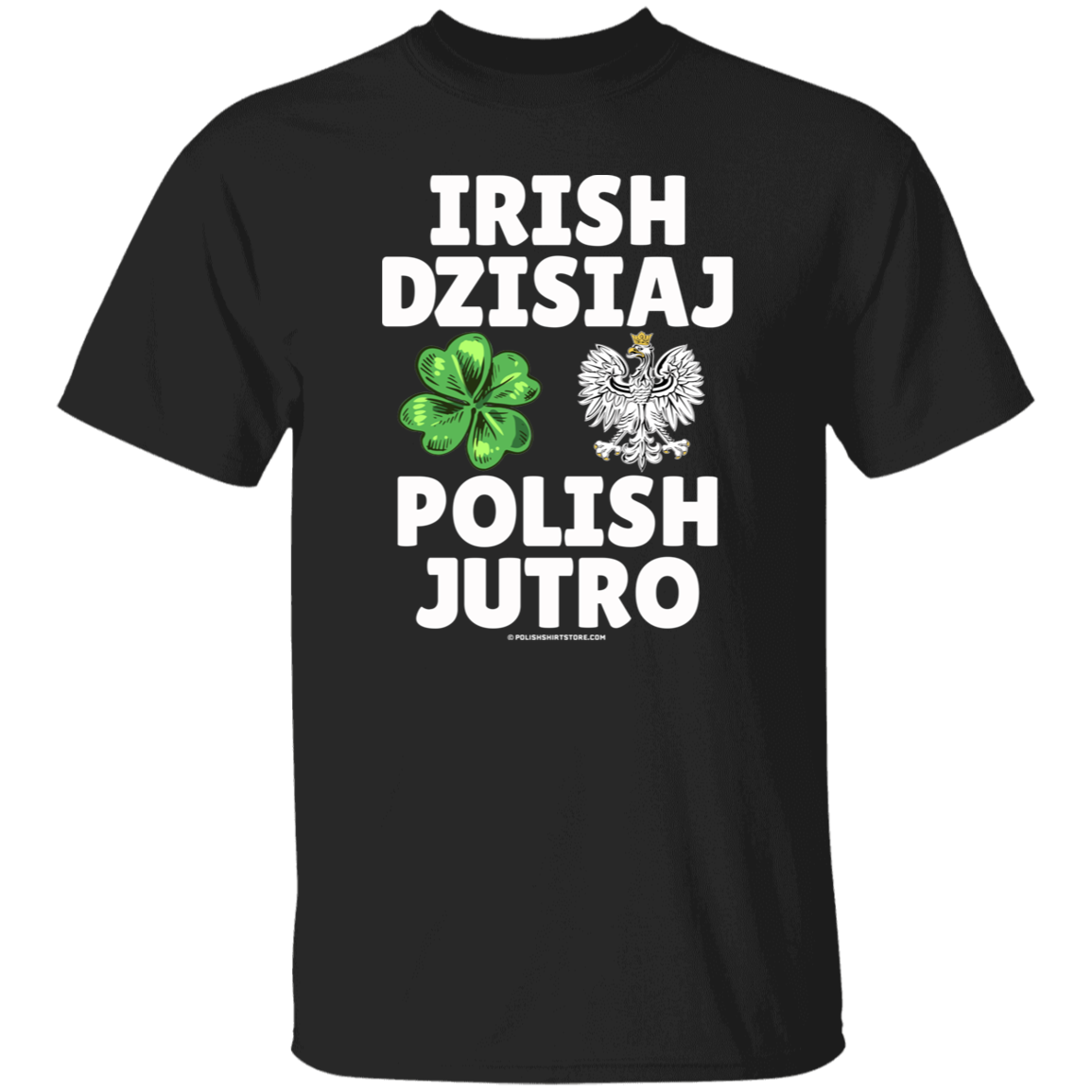Irish Today Polish Tomorrow in Polish Apparel CustomCat G500 5.3 oz. T-Shirt Black S
