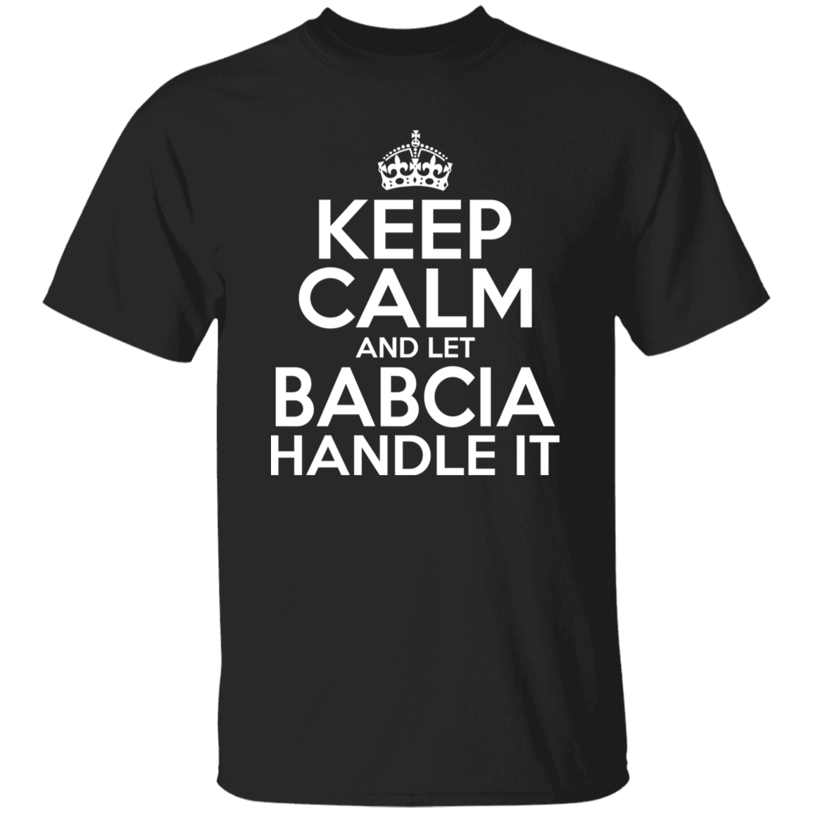 Keep Calm And Let Babcia Handle It Apparel CustomCat G500 5.3 oz. T-Shirt Black S