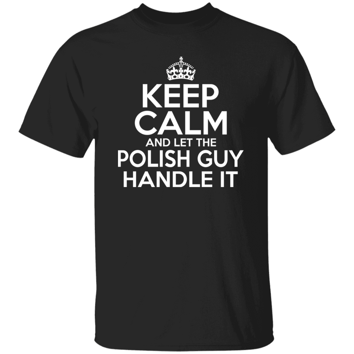 Keep Calm And Let The Polish Guy Handle It - Polish Shirt Store