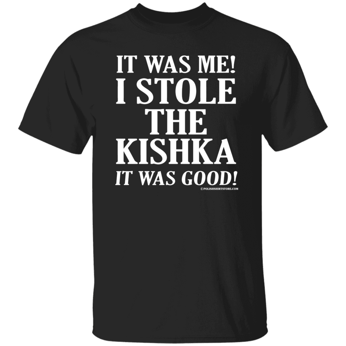 It Was Me I Stole The Kishka It Was Good Apparel CustomCat G500 5.3 oz. T-Shirt Black S