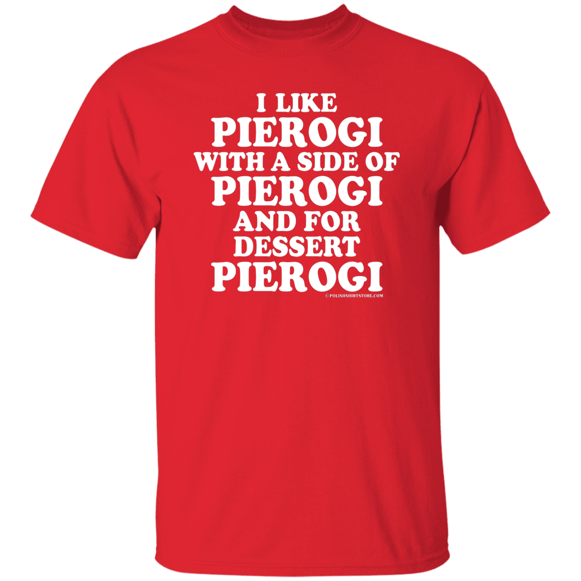 I Like Pierogi With A Side Of Pierogi Apparel CustomCat G500 5.3 oz. T-Shirt Red S