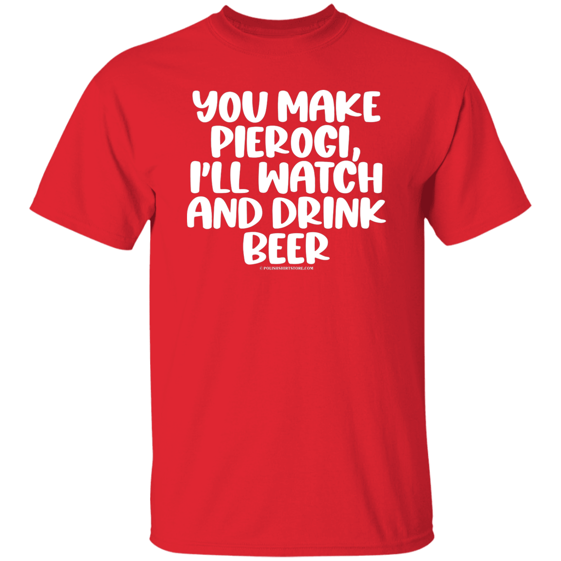 You Make Pierogi I'll Watch And Drink Beerr Apparel CustomCat G500 5.3 oz. T-Shirt Red S
