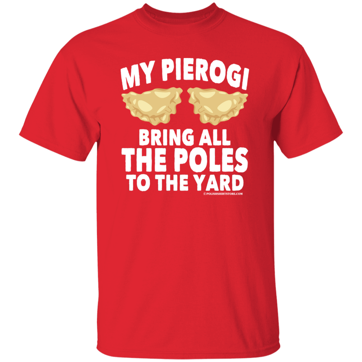 My Pierogi Bring All The Poles To The Yard Apparel CustomCat G500 5.3 oz. T-Shirt Red S